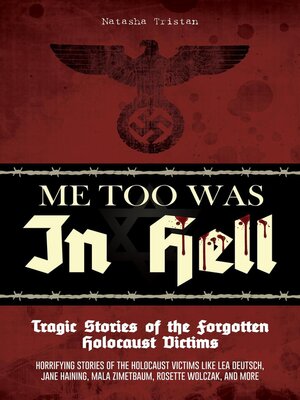 cover image of Me Too Was In Hell--Tragic Stories of the Forgotten Holocaust Victims